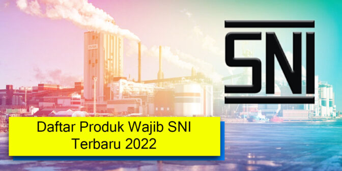 Daftar Produk SNI Wajib Terbaru 2022