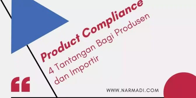 Product Compliance dan 4 Tantangan bagi Produsen dan Importir