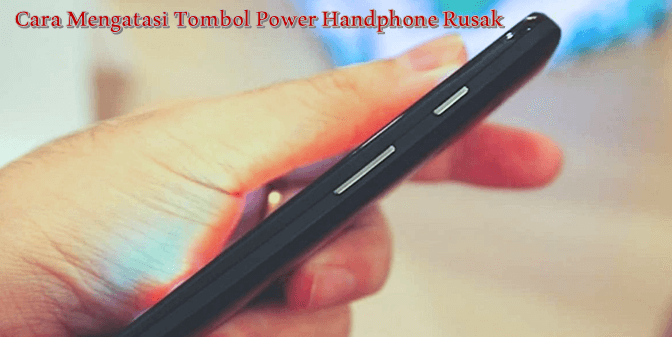 Cara Mengatasi Tombol Power Handphone Rusak