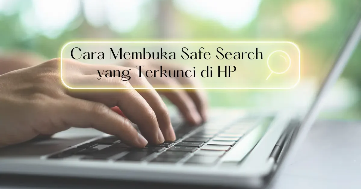Cara Membuka Safe Search yang Terkunci di HP