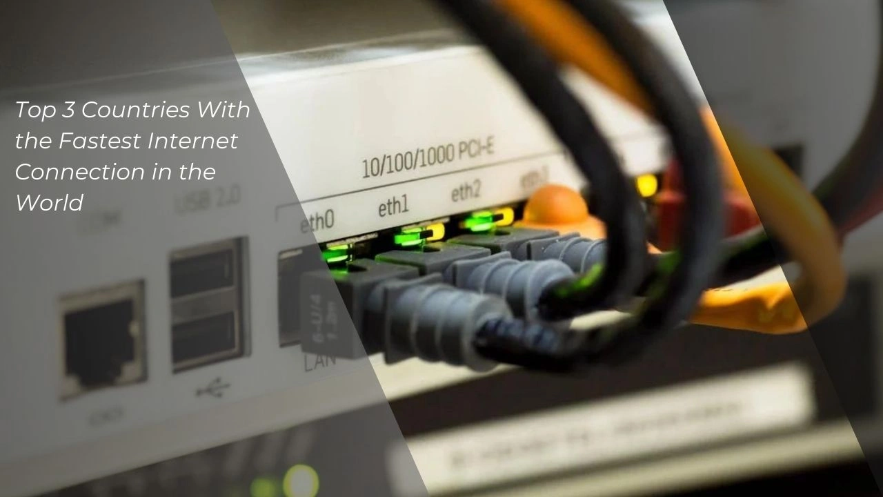 Top 3 Countries With The Fastest Internet Connection In The World