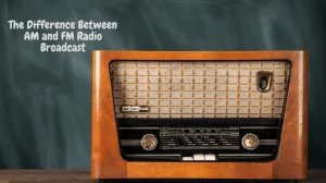 The Difference Between AM and FM Radio Broadcast
