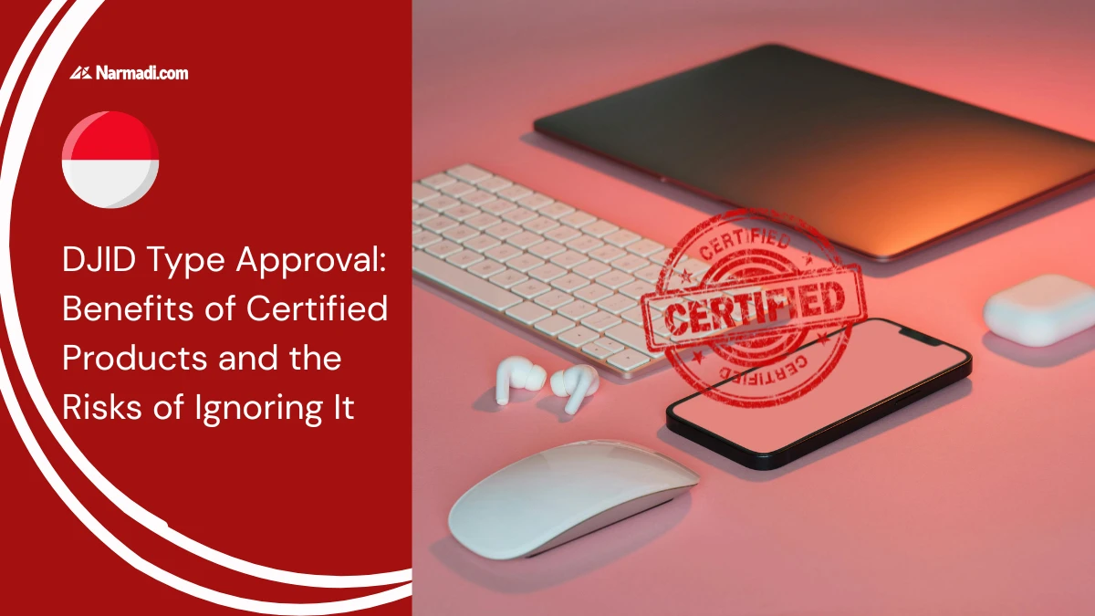 DJID Type Approval Benefits of Certified Products and the Risks of Ignoring It