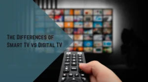 Digital TV vs Smart TV the 5 Key Differences That you Need to Know