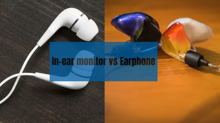 In-ear Monitor vs Earphone 4 Key Essential Difference