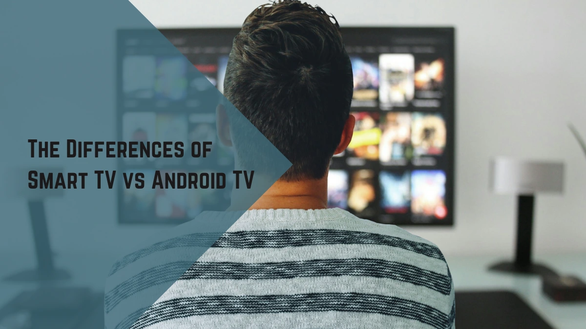 Smart TV vs Android TV the 5 Differences That You Need to Know
