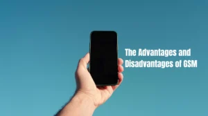 The 20 Advantages and Disadvantages of GSM That You Must Know