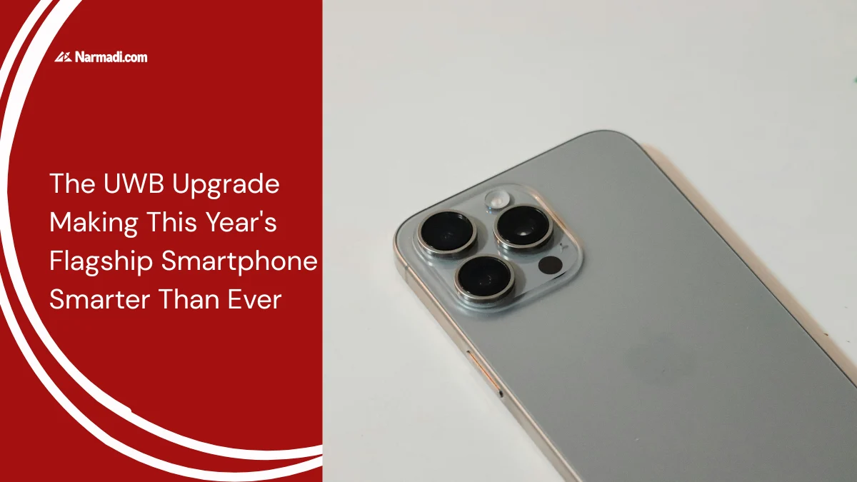 The UWB Upgrade Making This Year's Flagship Smartphone Smarter Than Ever