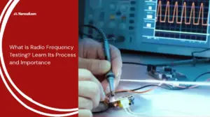 What is Radio Frequency Testing? Learn Its Process and Importance