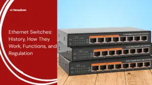Ethernet Switches History, How They Work, Functions, and Regulation - Update