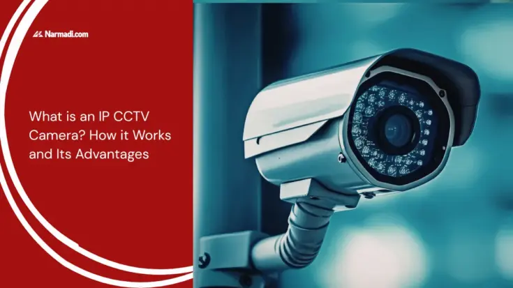 What is an IP CCTV Camera How it Works and Its Advantages