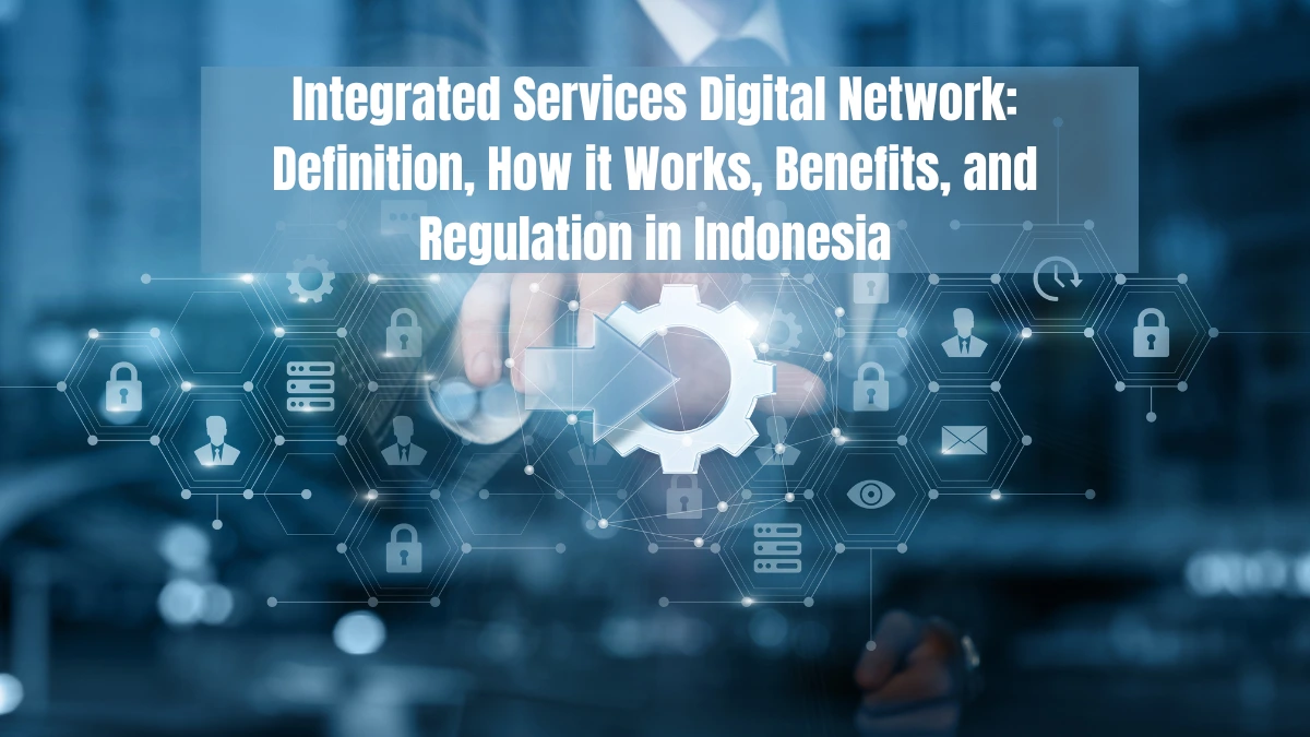 Integrated Services Digital Network Definition, How it Works, Benefits, and Regulation in Indonesia