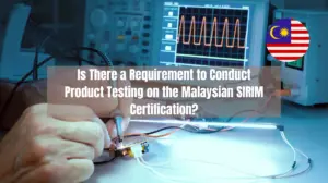 Product Testing on the Malaysian SIRIM Certification