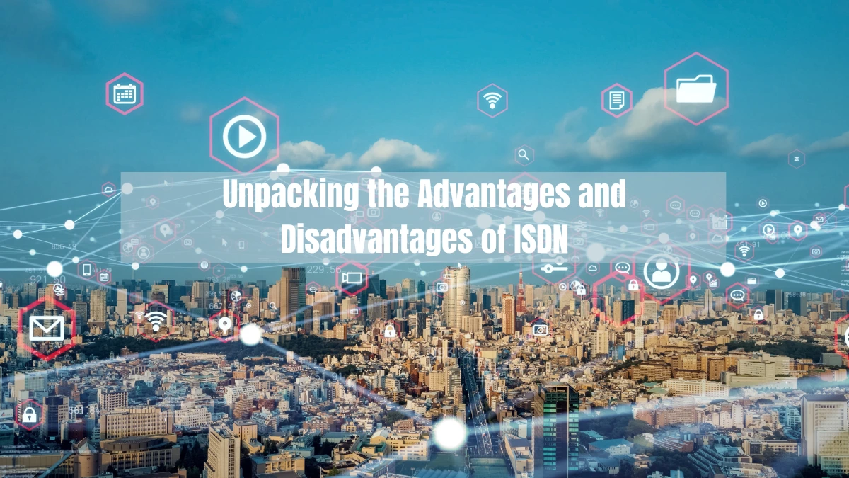 Unpacking the Advantages and Disadvantages of ISDN