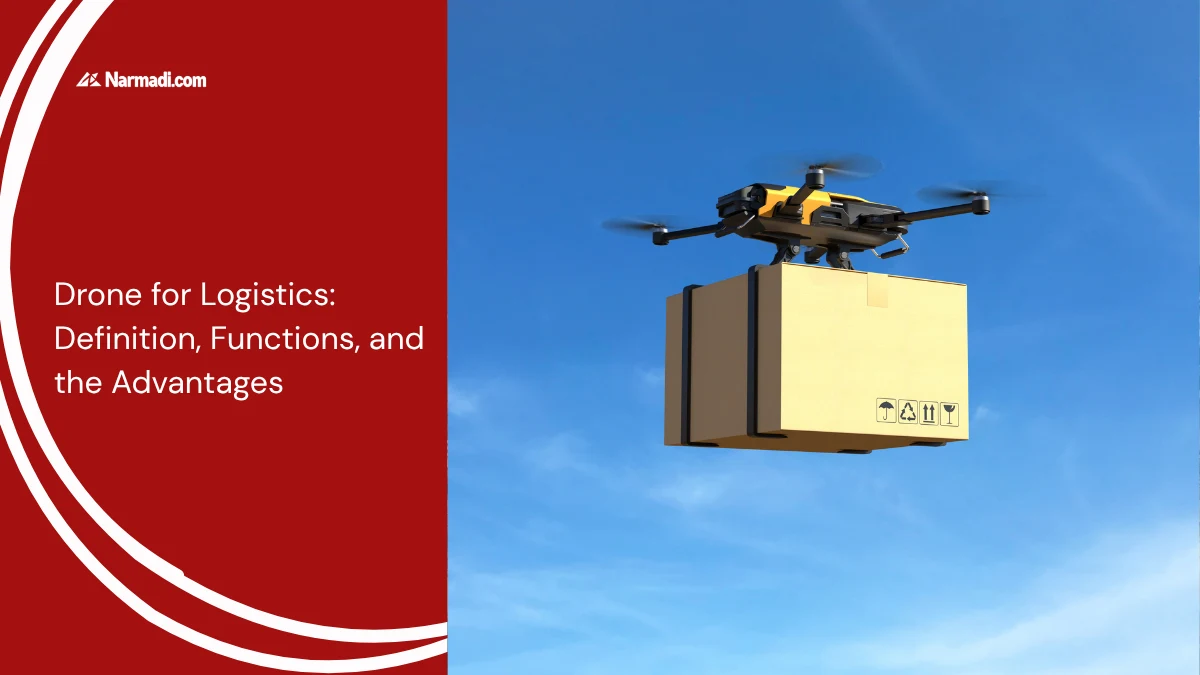 Drone for Logistics: Definition, Functions, and the Advantages