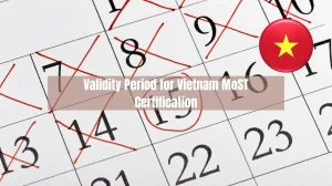 How Long Is the Validity Period for Vietnam MoST Certification