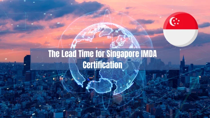 How Long is the Lead Time for Singapore IMDA Certification