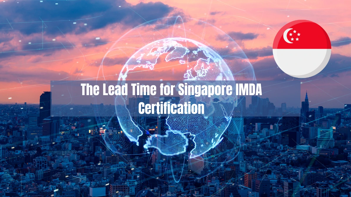 How Long is the Lead Time for Singapore IMDA Certification