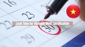 How Long is the Lead Time for Vietnam MoST Certification