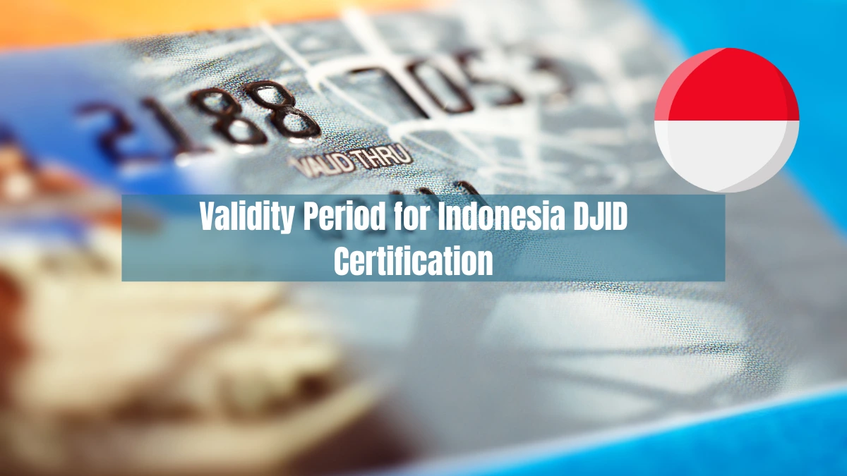 How Long is the Validity Period for Indonesia DJID Certification