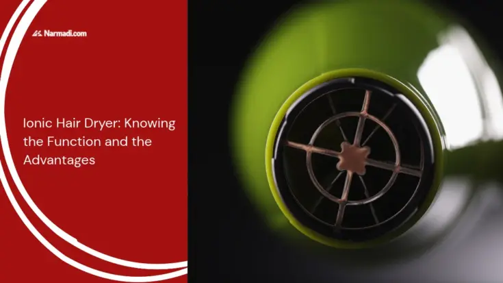 Ionic Hair Dryer Knowing the Function and the Advantages