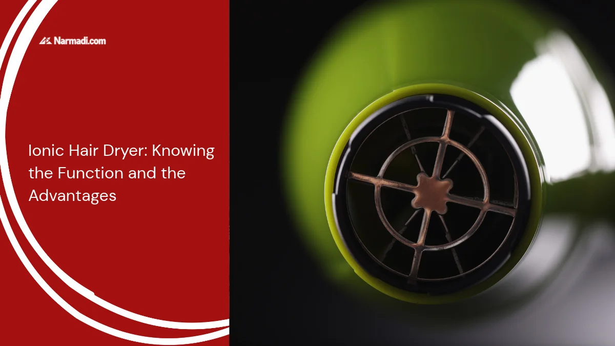 Ionic Hair Dryer Knowing the Function and the Advantages
