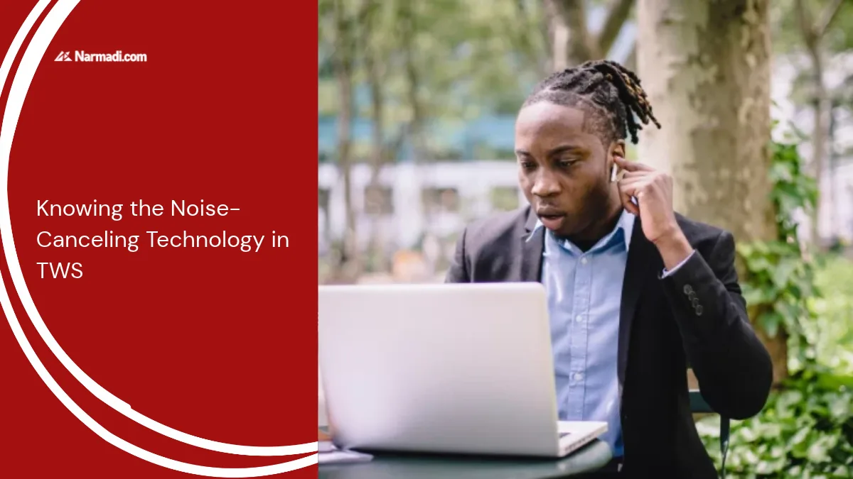 Knowing the Noise-Canceling Technology in TWS