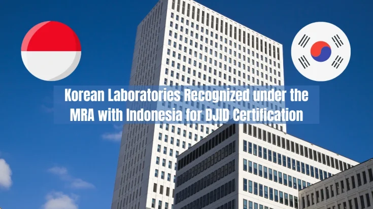 Korean Laboratories Recognized under the MRA with Indonesia for DJID Certification