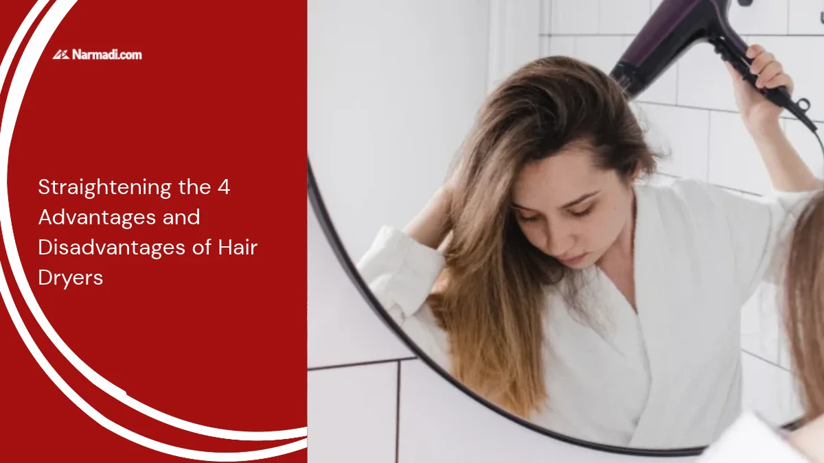 Straightening the 4 Advantages and Disadvantages of Hair Dryers