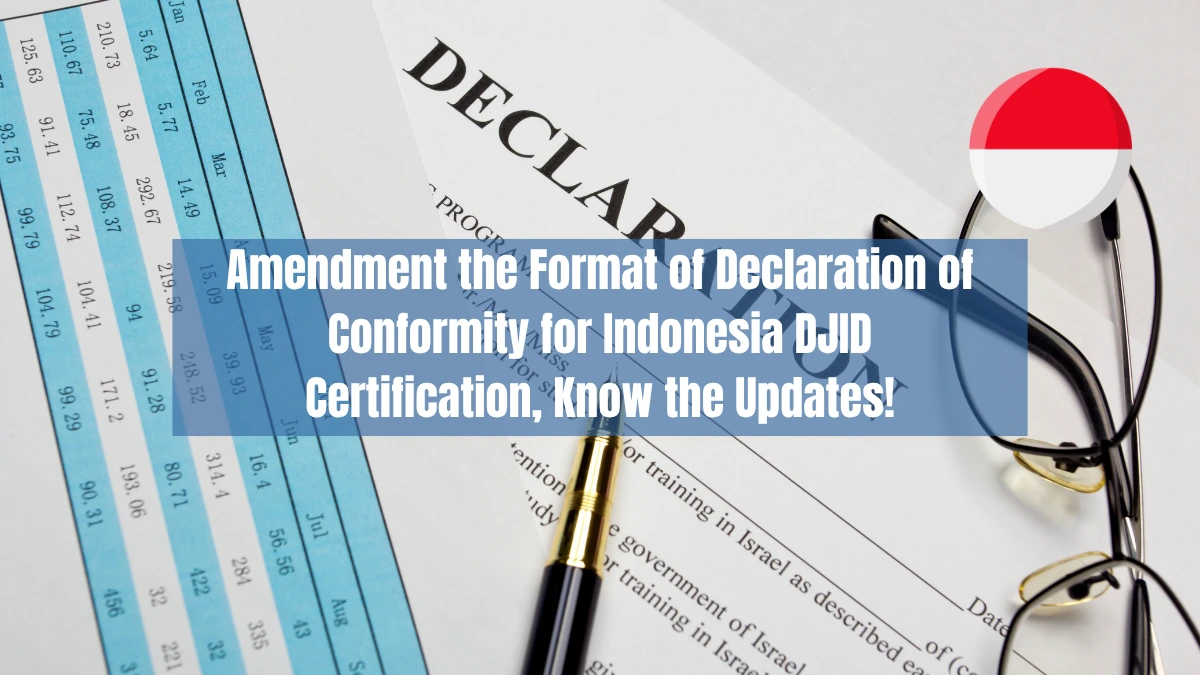 Amendment the Format of Declaration of Conformity for Indonesia DJID Certification, Know the Updates!