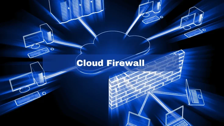Cloud Firewall Definition, Functions, and Advantages