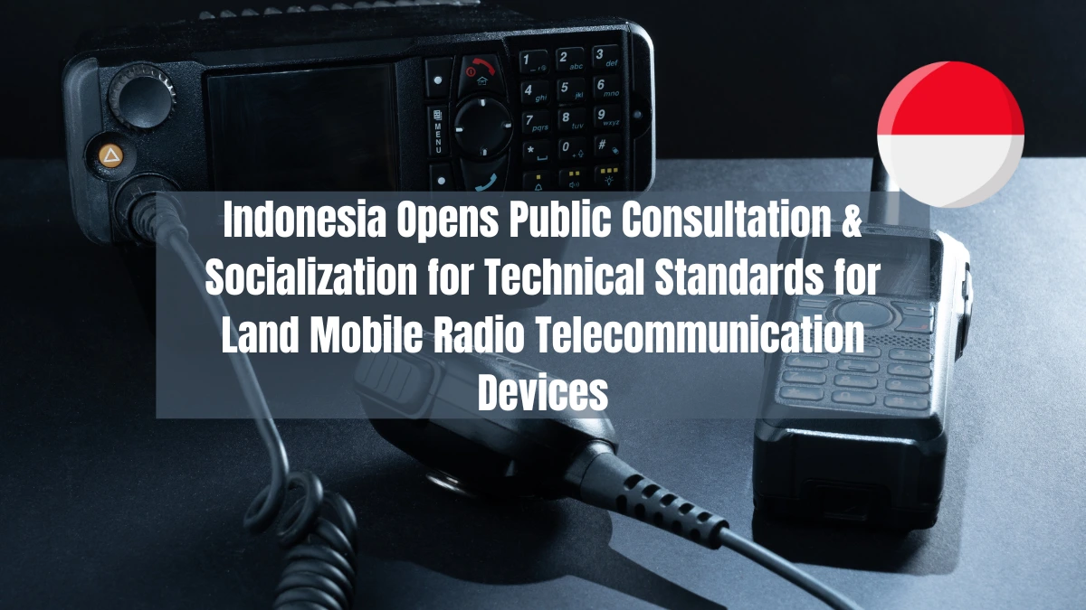 Indonesia Opens Public Consultation & Socialization for Technical Standards for Land Mobile Radio Telecommunication Devices