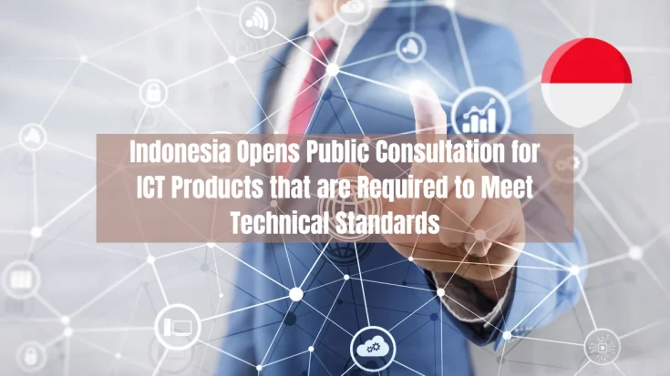 Indonesia Opens Public Consultation for ICT Products that are Required to Meet Technical Standards