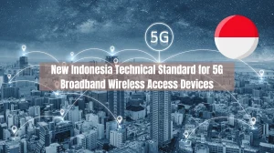 New Indonesia Technical Standard for 5G Broadband Wireless Access Devices
