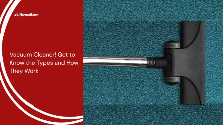 Vacuum Cleaner! Get to Know the Types and How They Work