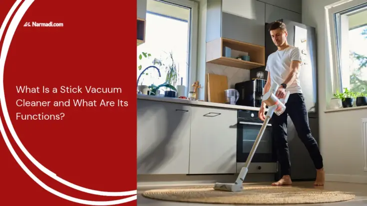 What Is a Stick Vacuum Cleaner and What Are Its Functions