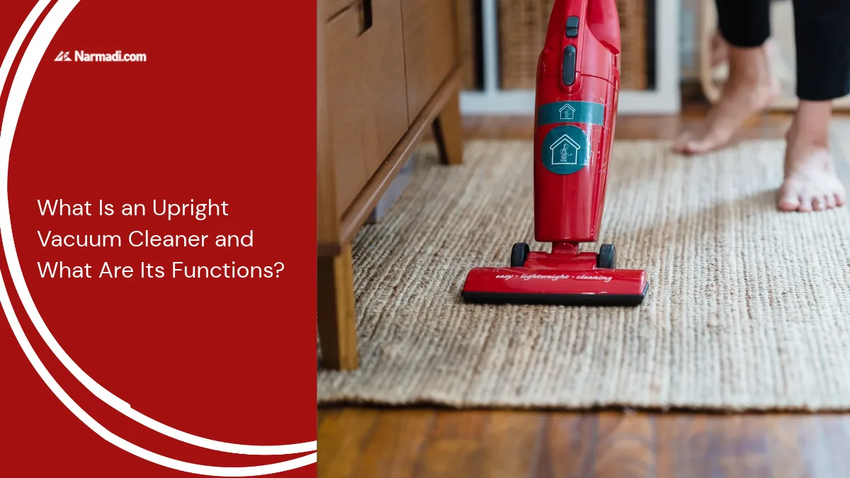 What Is an Upright Vacuum Cleaner and What Are Its Functions - Updated