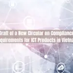 Draft of a New Circular on Compliance Requirements for ICT Products in Vietnam