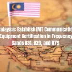 Malaysia Establish IMT Communication Equipment Certification in Frequency Bands B31, B39, and N79 