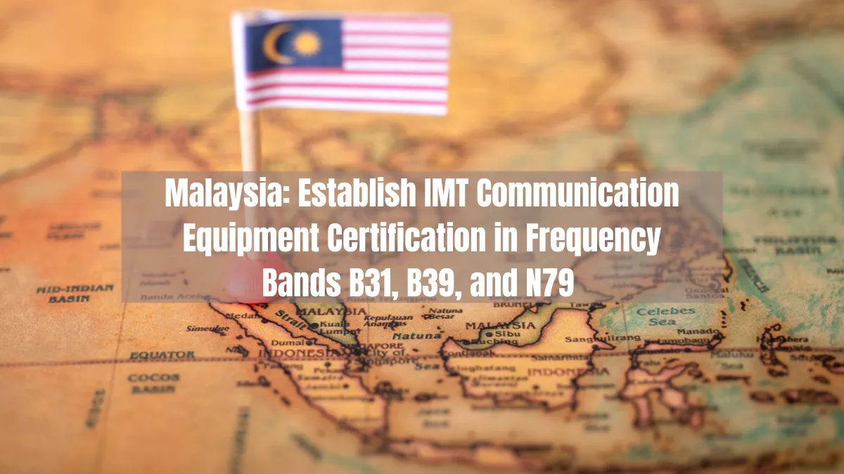 Malaysia Establish IMT Communication Equipment Certification in Frequency Bands B31, B39, and N79 