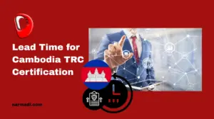 How Long is the Lead Time for Cambodia TRC Certification - Update 2