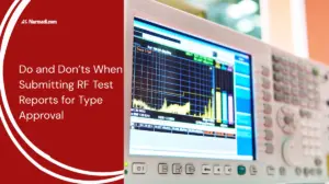 Do and Don’ts When Submitting RF Test Reports for Type Approval