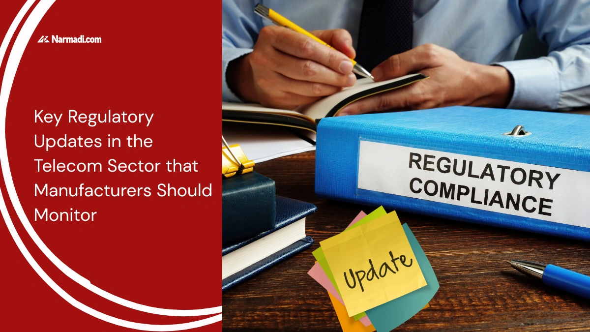 Key Regulatory Updates in the Telecom Sector that Manufacturers Should Monitor