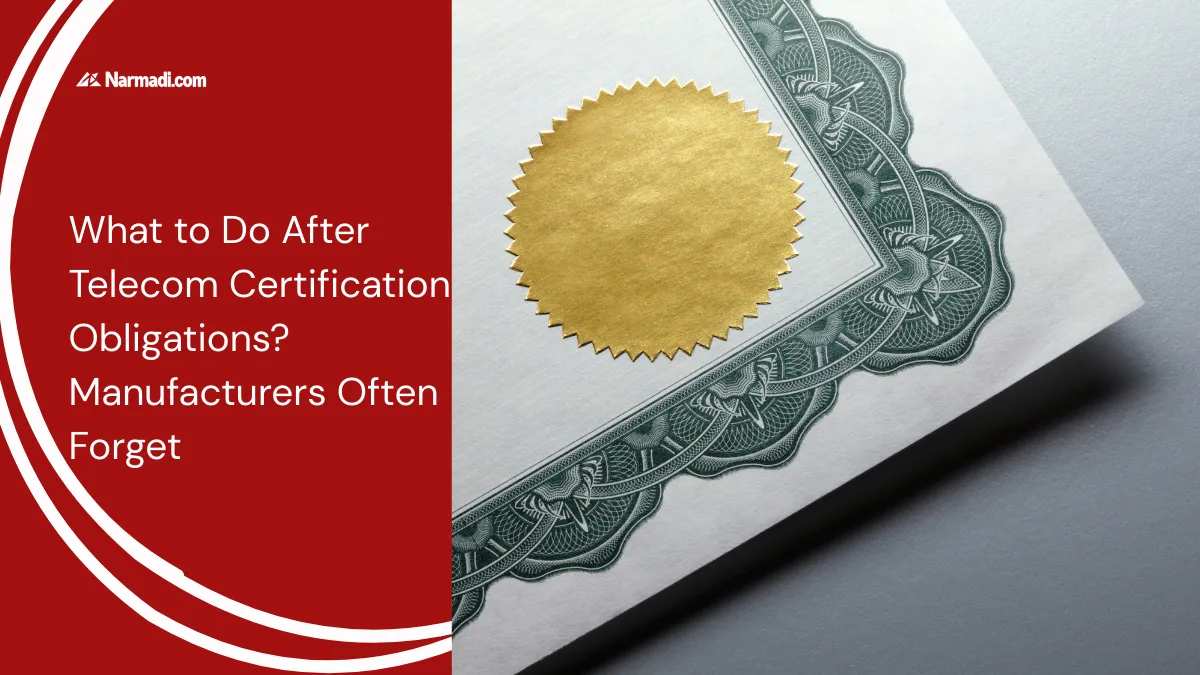 What to Do After Telecom Certification Obligations Manufacturers Often Forget