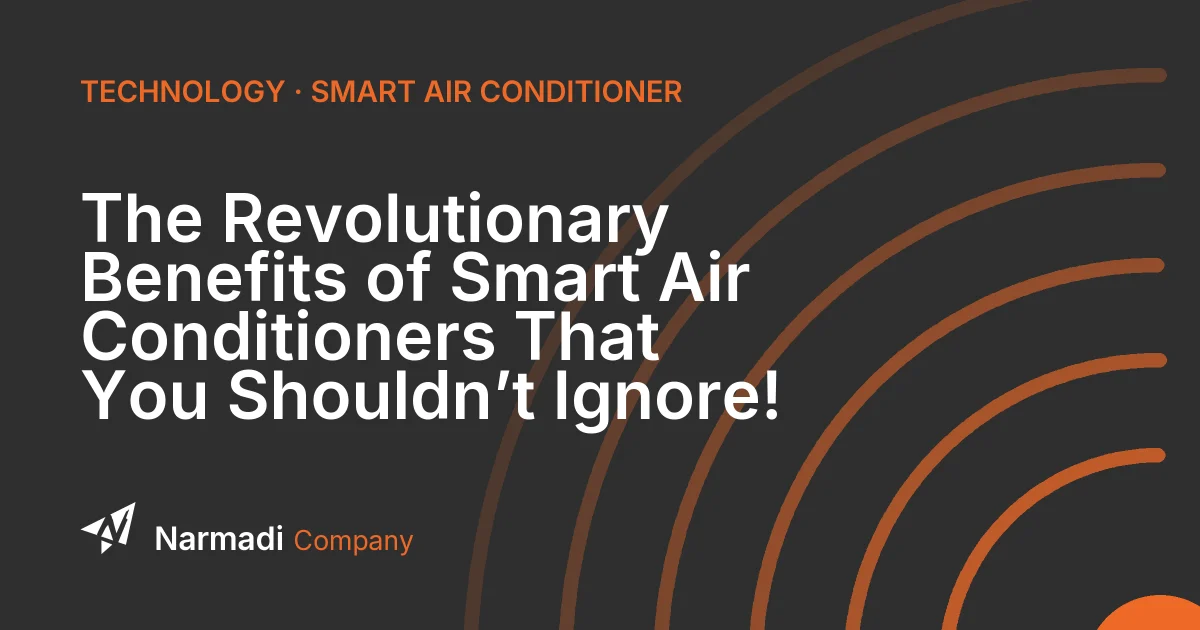 The Revolutionary Benefits of Smart Air Conditioners That You Shouldn’t Ignore!