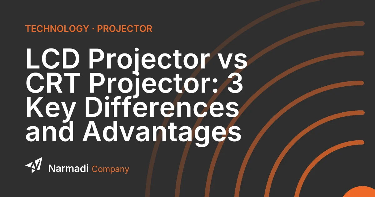 LCD Projector vs CRT Projector: 3 Key Differences and Advantages