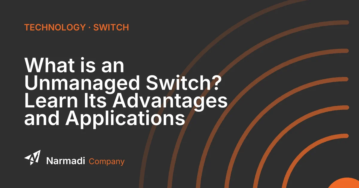 What is an Unmanaged Switch? Learn Its Advantages and Applications