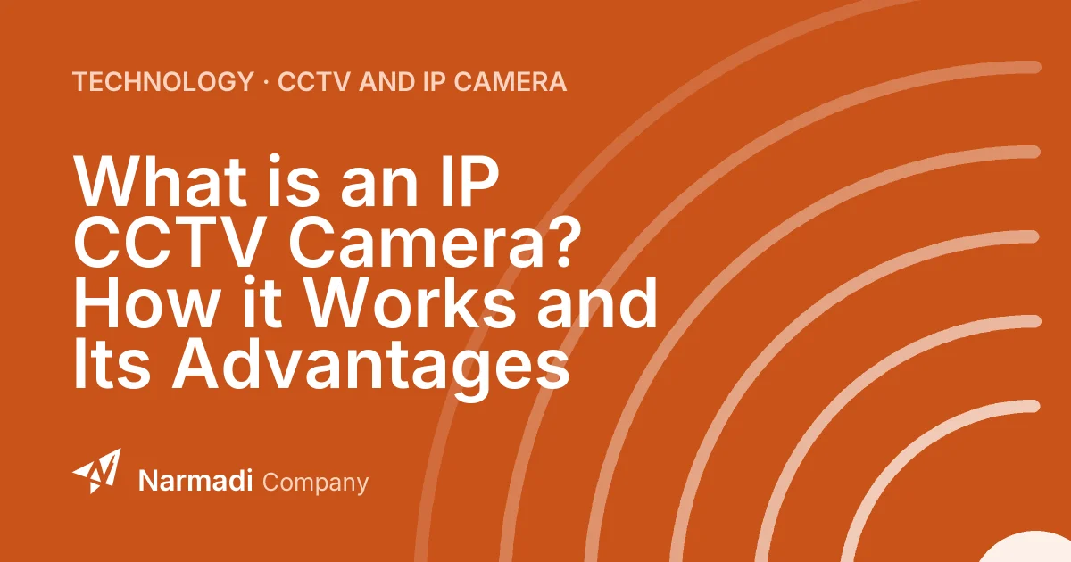 What is an IP CCTV Camera? How it Works and Its Advantages