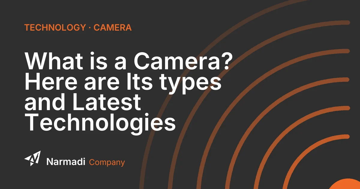 What is a Camera? Here are Its types and Latest Technologies