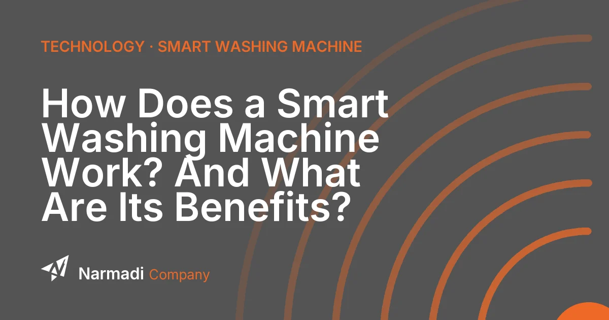 How Does a Smart Washing Machine Work? And What Are Its Benefits?